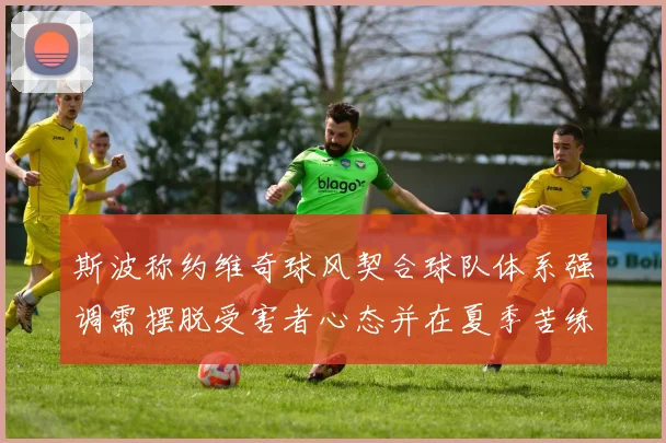 斯波称约维奇球风契合球队体系强调需摆脱受害者心态并在夏季苦练