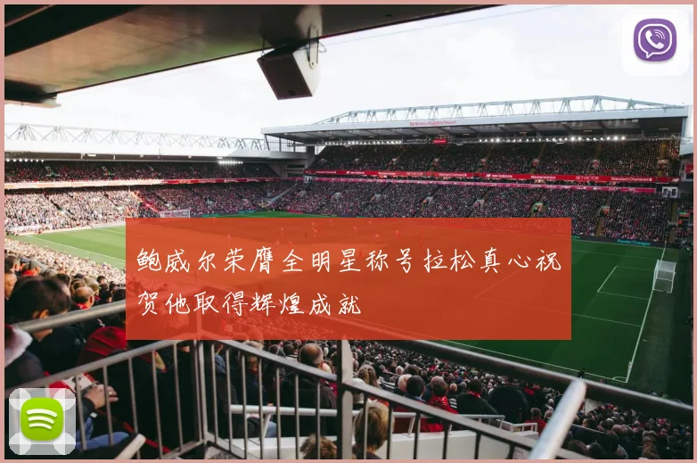 鲍威尔荣膺全明星称号拉松真心祝贺他取得辉煌成就