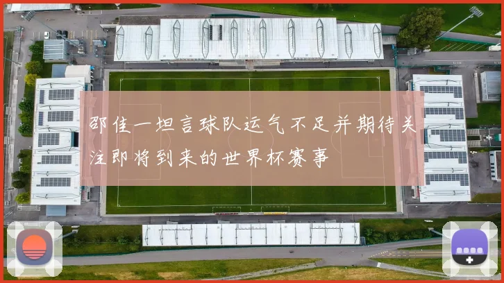 邵佳一坦言球队运气不足并期待关注即将到来的世界杯赛事