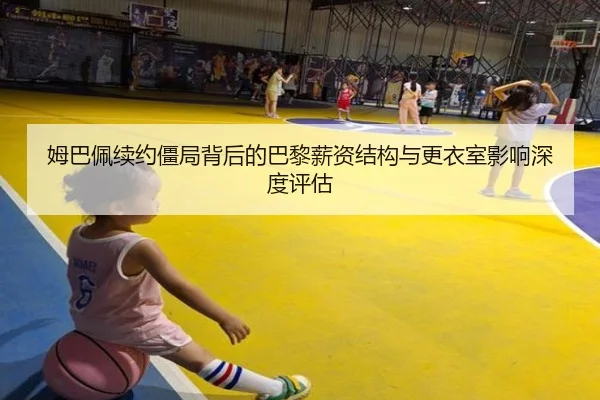 姆巴佩续约僵局背后的巴黎薪资结构与更衣室影响深度评估 - LEJING